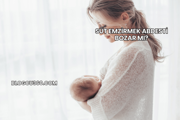 Süt Emzirmek Abdesti Bozar mı?