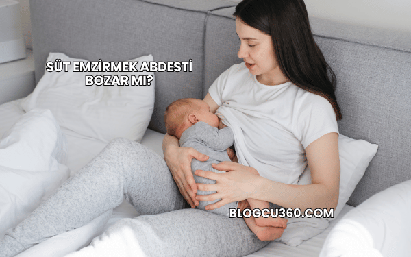 Süt Emzirmek Abdesti Bozar mı?