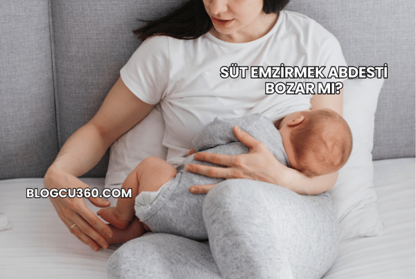Süt Emzirmek Abdesti Bozar mı?