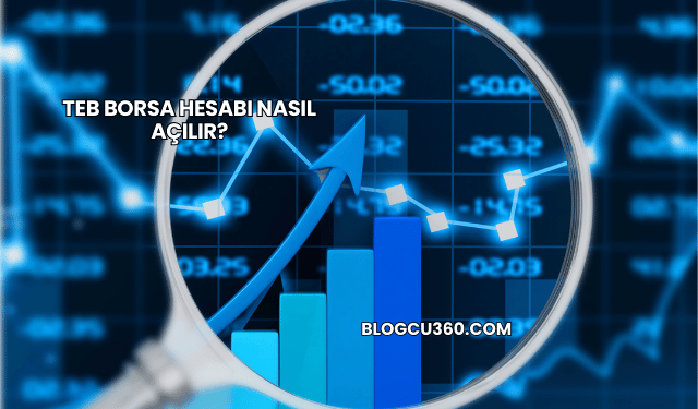 TEB Borsa Hesabı Nasıl Açılır?