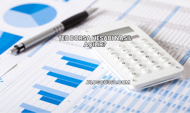 TEB Borsa Hesabı Nasıl Açılır?