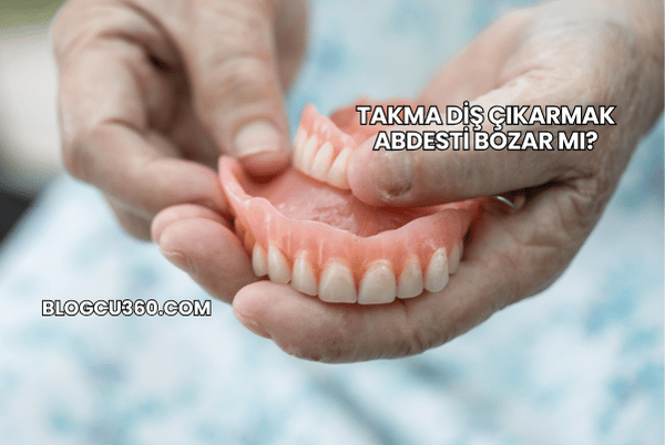 Takma Diş Çıkarmak Abdesti Bozar mı?