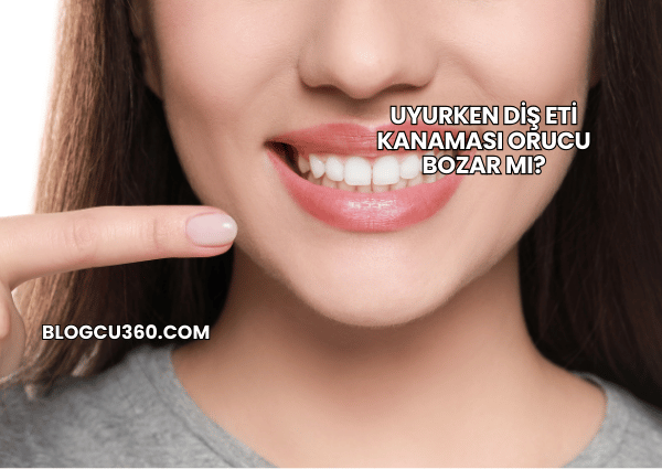 Uyurken Diş Eti Kanaması Orucu Bozar mı?