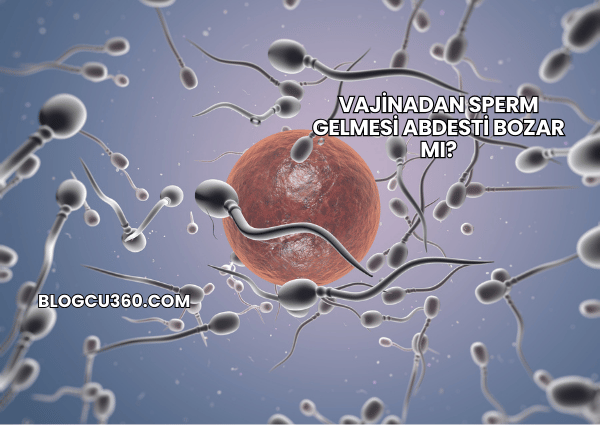 Vajinadan Sperm Gelmesi Abdesti Bozar mı?