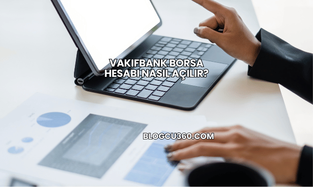 Vakıfbank Borsa Hesabı Nasıl Açılır?