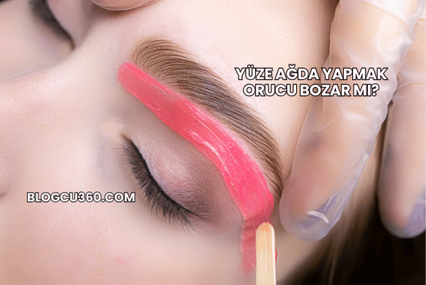 Yüze Ağda Yapmak Orucu Bozar mı?