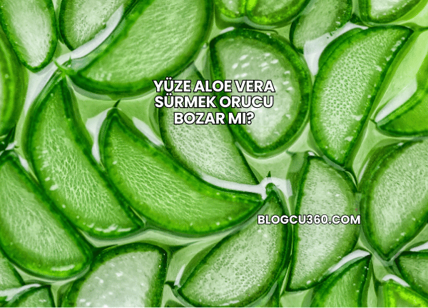 Yüze Aloe Vera Sürmek Orucu Bozar mı?