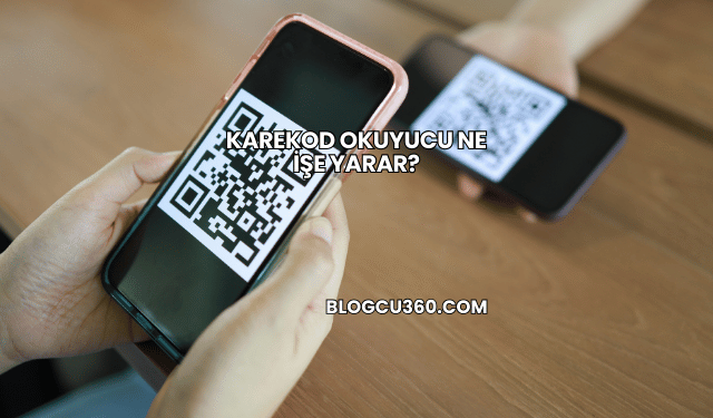 Karekod Okuyucu Ne İşe Yarar?