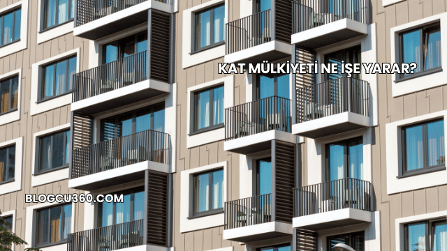 Kat Mülkiyeti Ne İşe Yarar?