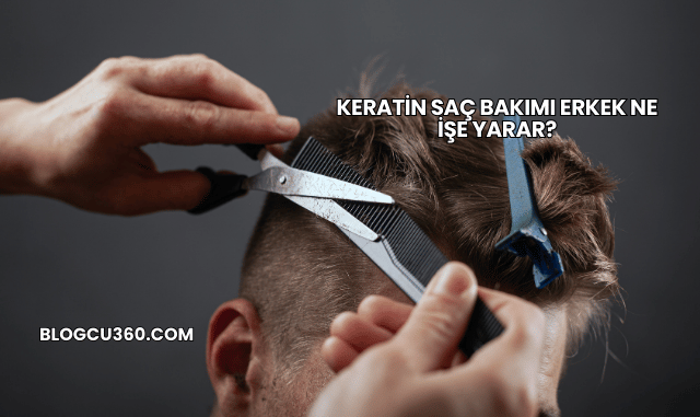 Keratin Saç Bakımı Erkek Ne İşe Yarar?