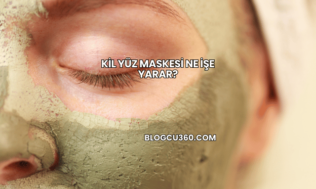 Kil Yüz Maskesi Ne İşe Yarar?