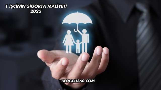 1 İşçinin Sigorta Maliyeti 2025