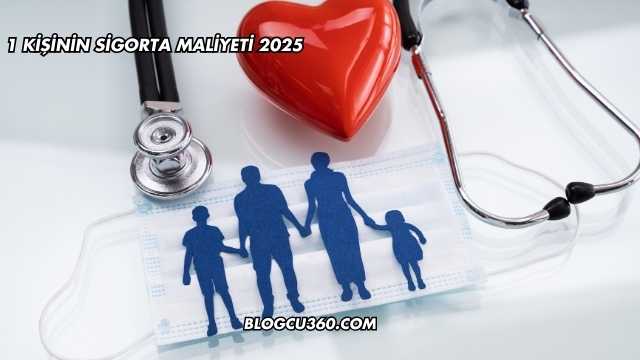 1 Kişinin Sigorta Maliyeti 2025