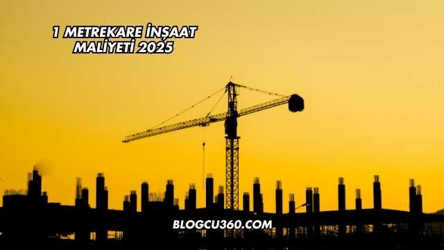 1 Metrekare İnşaat Maliyeti 2025