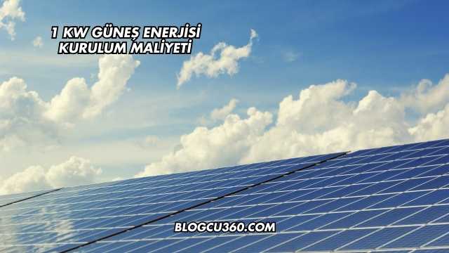 1 kW Güneş Enerjisi Kurulum Maliyeti