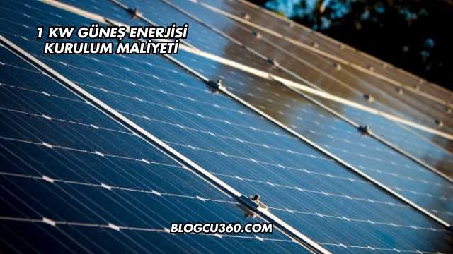 1 kW Güneş Enerjisi Kurulum Maliyeti