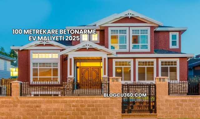 100 Metrekare Betonarme Ev Maliyeti 2025