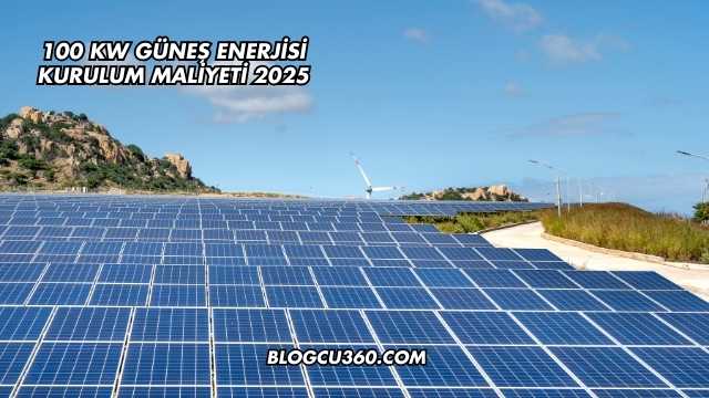 100 kW Güneş Enerjisi Kurulum Maliyeti 2025