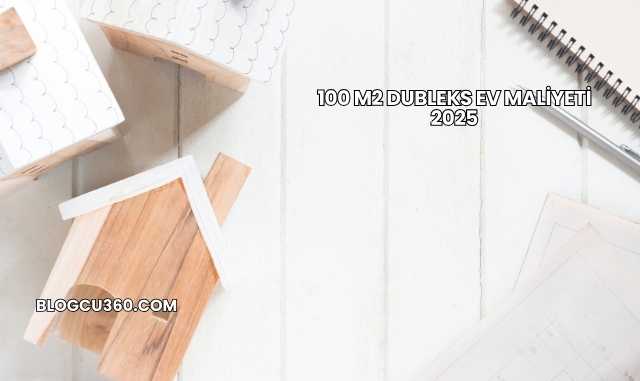 100 m2 Dubleks Ev Maliyeti 2025