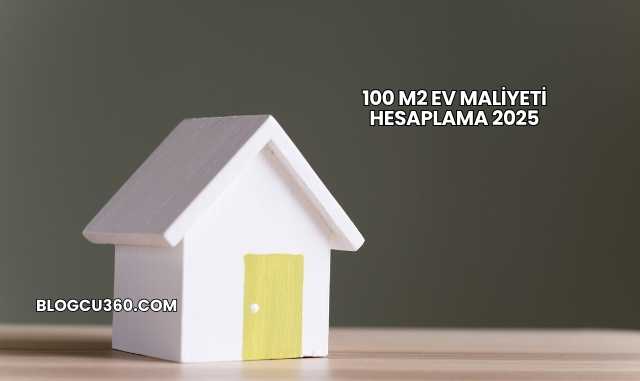 100 m2 Ev Maliyeti Hesaplama 2025