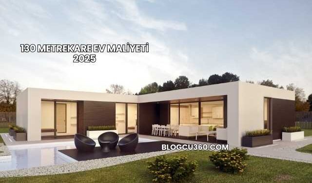 130 Metrekare Ev Maliyeti 2025