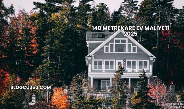 140 Metrekare Ev Maliyeti 2025