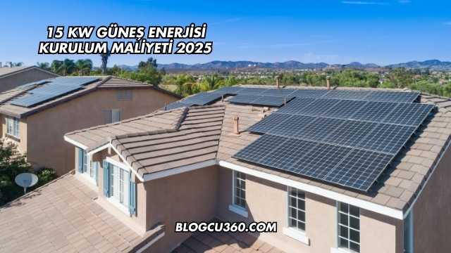 15 kw Güneş Enerjisi Kurulum Maliyeti 2025