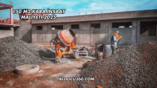 150 m2 Kaba İnşaat Maliyeti 2025