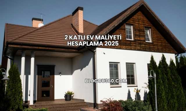 2 Katlı Ev Maliyeti Hesaplama 2025
