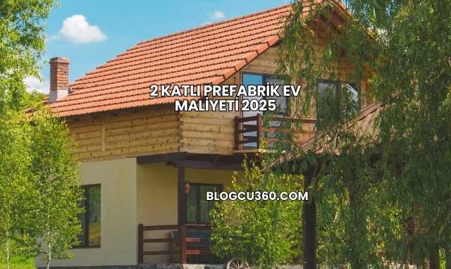2 Katlı Prefabrik Ev Maliyeti 2025
