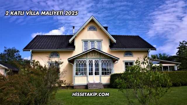 2 Katlı Villa Maliyeti 2025