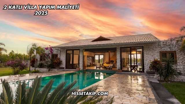 2 Katlı Villa Yapım Maliyeti 2025