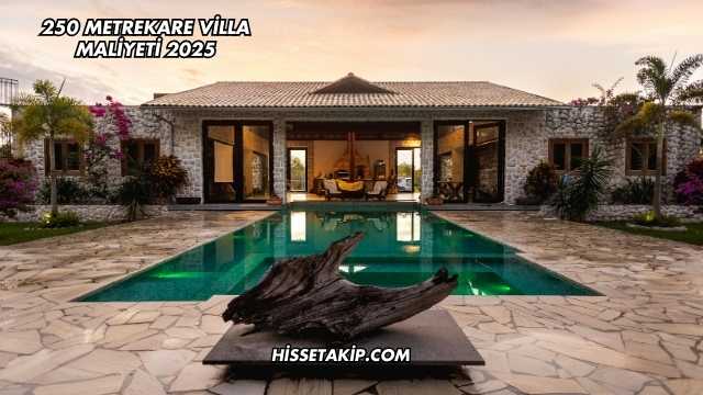 250 Metrekare Villa Maliyeti 2025