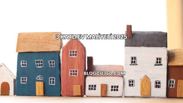 3 Katlı Ev Maliyeti 2025
