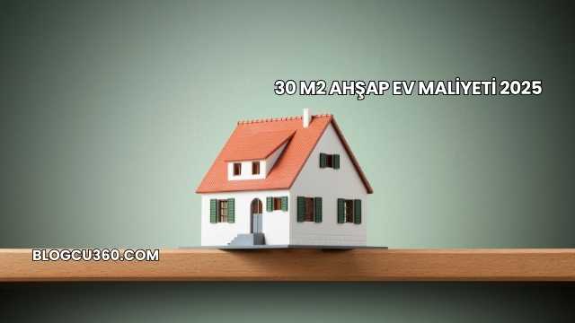 30 M2 Ahşap Ev Maliyeti 2025