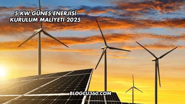 5 kw Güneş Enerjisi Kurulum Maliyeti 2025