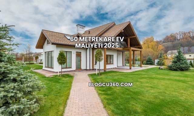 60 Metrekare Ev Maliyeti 2025