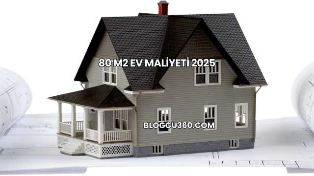 80 m2 Ev Maliyeti 2025