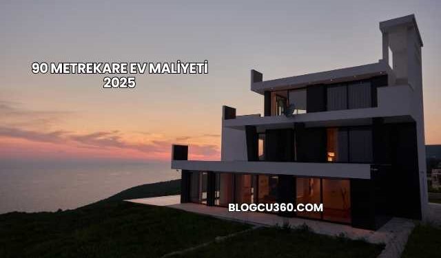90 Metrekare Ev Maliyeti 2025
