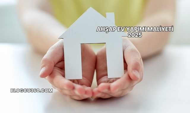 Ahşap Ev Yapımı Maliyeti 2025