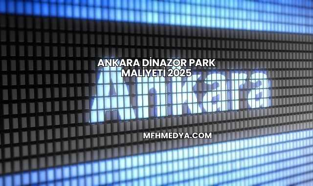 Ankara Dinazor Park Maliyeti 2025