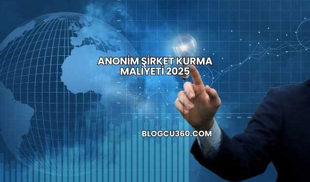 Anonim Şirket Kurma Maliyeti 2025