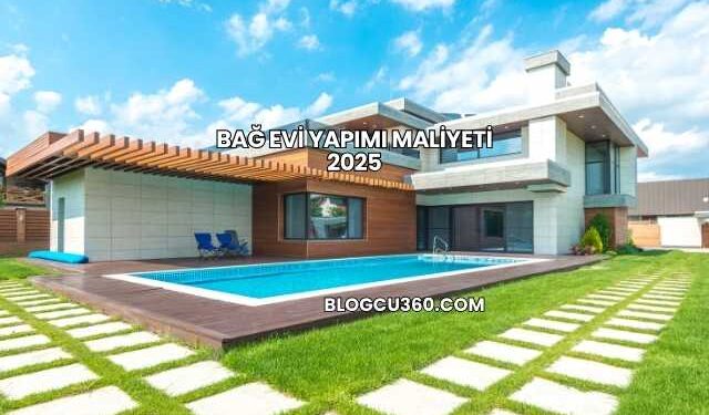 Bağ Evi Yapımı Maliyeti 2025