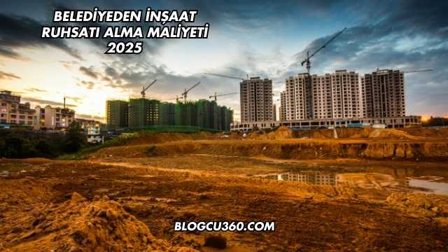 Belediyeden İnşaat Ruhsatı Alma Maliyeti 2025