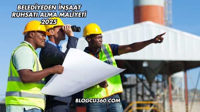 Belediyeden İnşaat Ruhsatı Alma Maliyeti 2025