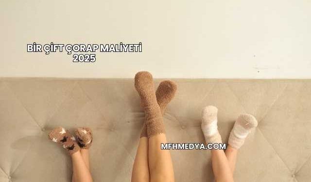 Bir Çift Çorap Maliyeti 2025