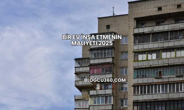 Bir Ev İnşa Etmenin Maliyeti 2025