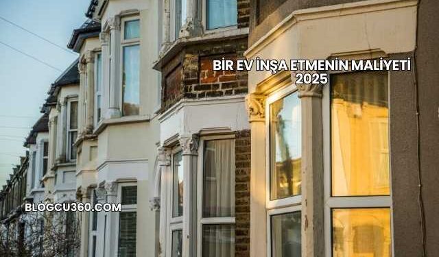 Bir Ev İnşa Etmenin Maliyeti 2025