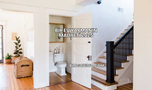 Bir Ev Yapmanın Maliyeti 2025