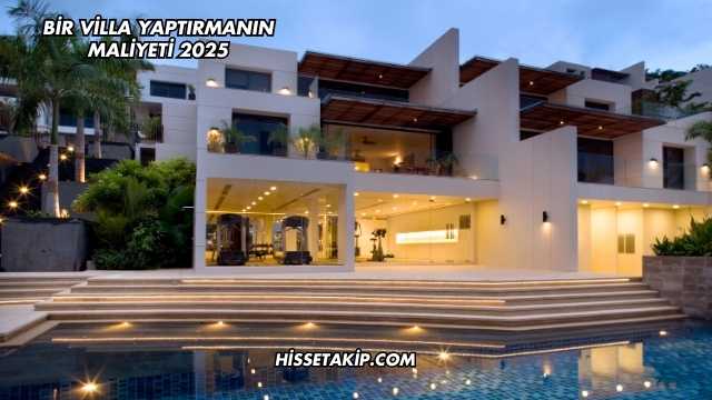 Bir Villa Yaptırmanın Maliyeti 2025